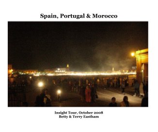 Spain, Portugal & Morocco Insight Tour, October 2008 Betty & Terry Eastham book cover