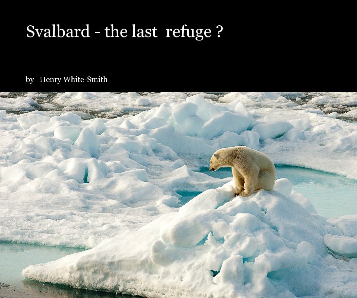 View Svalbard - the last  refuge ? by Henry White-Smith