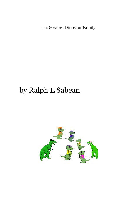 View The Greatest Dinosaur Family by Ralph E Sabean