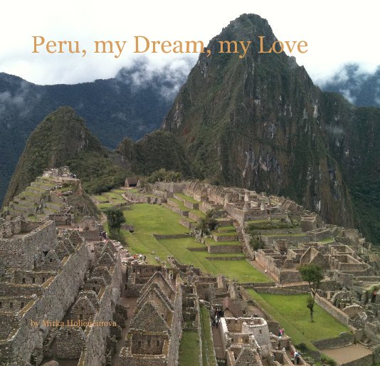 View Peru, my Dream, my Love by Mirka Holiencinova