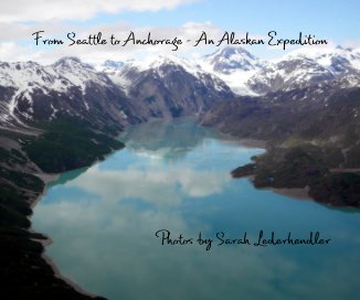 From Seattle to Anchorage - An Alaskan Expedition Photos by Sarah Lederhendler book cover