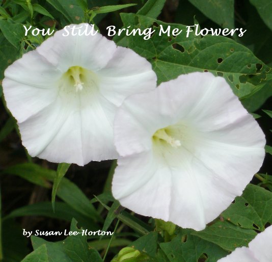 View You Still Bring Me Flowers by Susan Lee-Horton