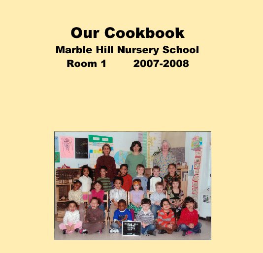 View Our Cookbook
Marble Hill Nursery School
Room 1        2007-2008 by wmnantucket