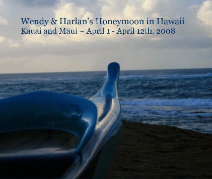 Wendy & Harlan's Honeymoon in Hawaii Kauai and Maui ~ April 1 - April 12th, 2008 book cover