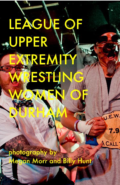 Ver LEAGUE OF UPPER EXTREMITY WRESTLING WOMEN OF DURHAM photography by Megan Morr and Billy Hunt por billyhunt