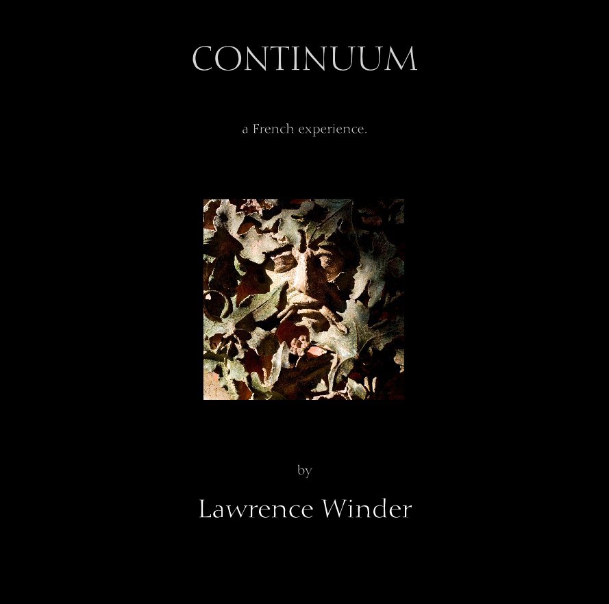 View CONTINUUM a French experience. Dedicated with love to Pip, Clare and Kathleen, for without them it would not have happened. by Lawrence Winder
