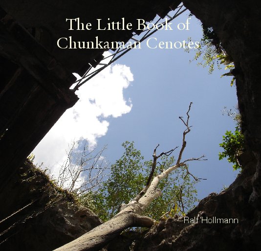 View The Little Book of
Chunkanaan Cenotes by Ralf Hollmann