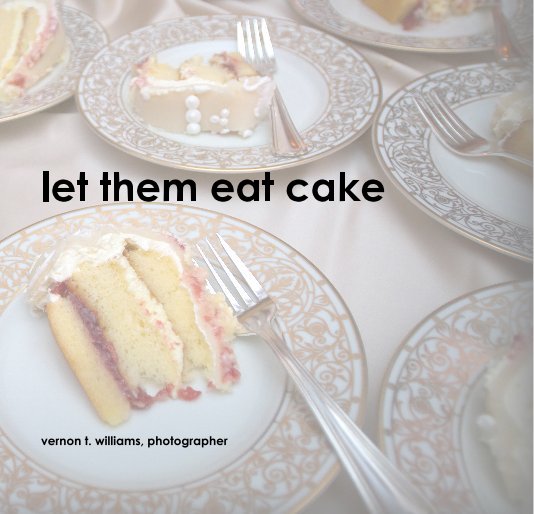 View let them eat cake by vernon t. williams, photographer