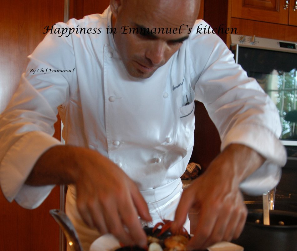 Happiness in Emmanuel 's kitchen by Chef Emmanuel | Blurb Books