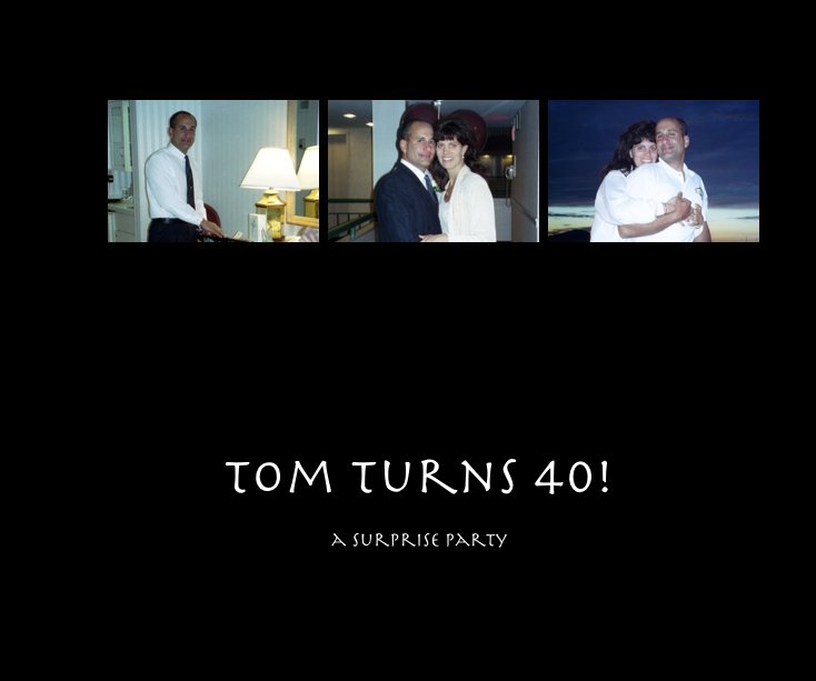 View Tom Turns 40! by ann zavitsanos