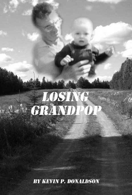 View Losing Grandpop by Kevin P. Donaldson
