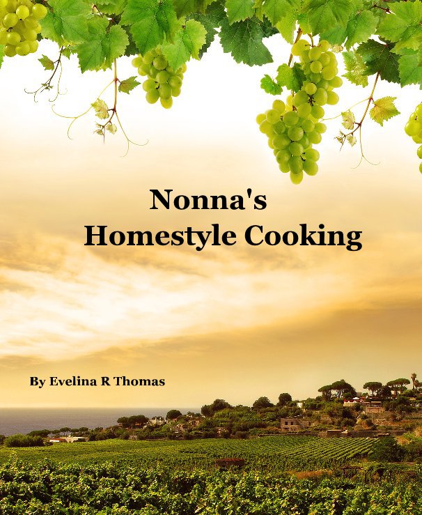 View Nonna's Homestyle Cooking By Evelina R Thomas by Evelina Thomas