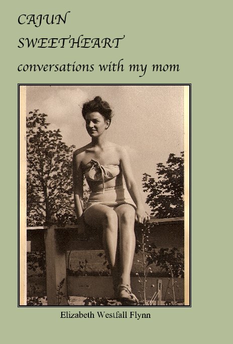 Ver CAJUN SWEETHEART conversations with my mom por Elizabeth Westfall Flynn