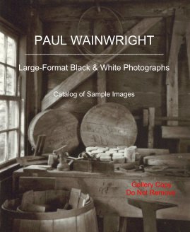 PAUL WAINWRIGHT ____________________________________ Large-Format Black & White Photographs Catalog of Sample Images Gallery Copy Do Not Remove book cover