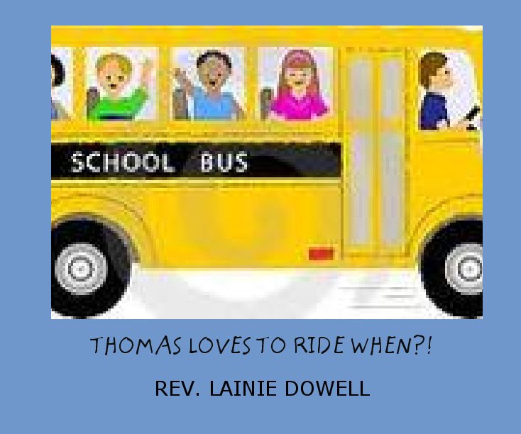 View THOMAS LOVES TO RIDE WHEN?! by REV. LAINIE DOWELL