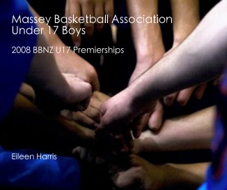 Massey Basketball Association Under 17 Boys 2008 BBNZ U17 Premierships Eileen Harris book cover