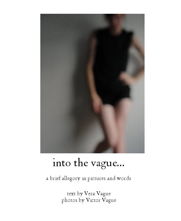 Ver into the vague...

a brief allegory in pictures and words por text by Vera Vague
photos by Victor Vague