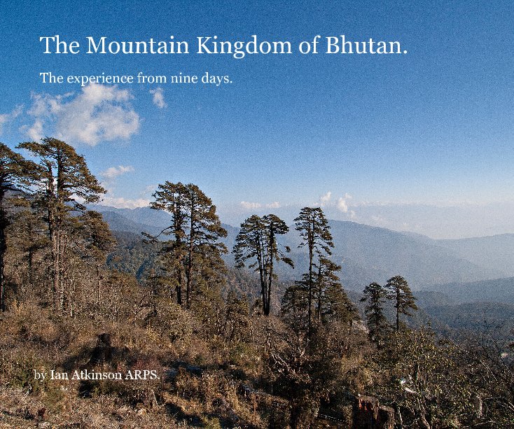 View The Mountain Kingdom of Bhutan. by Ian Atkinson ARPS.
