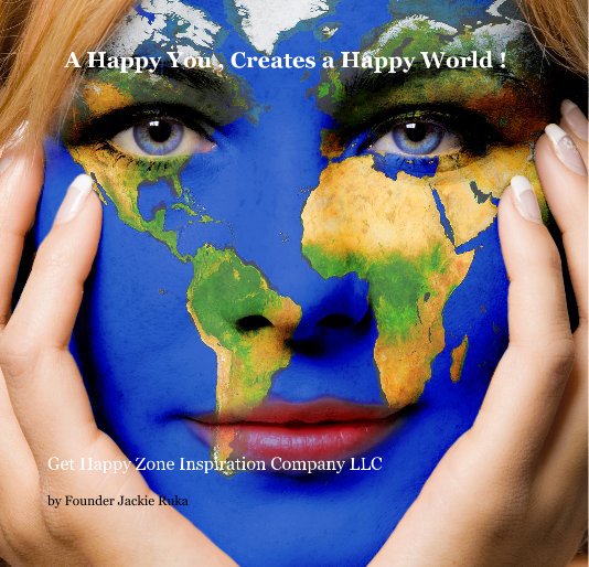 View A Happy You , Creates a Happy World ! by Founder Jackie Ruka