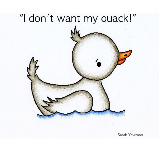Visualizza "I don't want my quack!" di Sarah Yewman