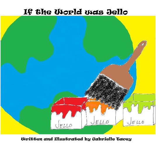 Ver If the World was Jello por Written and Illustrated by Gabrielle Tacey