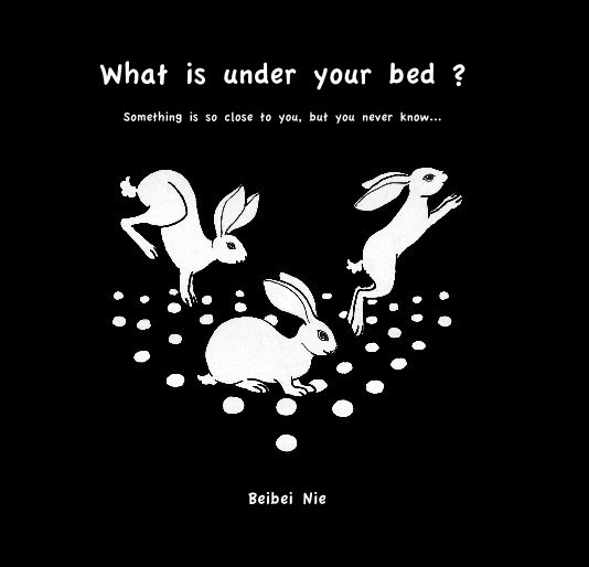 View What is under your bed ? by Beibei Nie