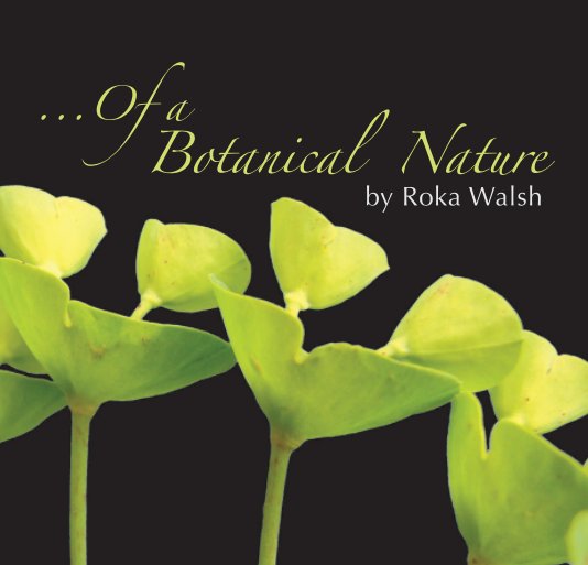 View ...Of a Botanical Nature by Roka Walsh