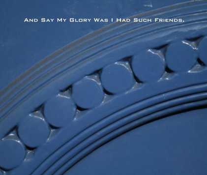 And Say My Glory Was I Had Such Friends. book cover
