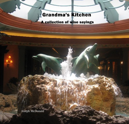 View Grandma's Kitchen A collection of wise sayings by Joseph McDonald