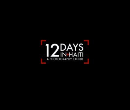 12 DAYS IN HAITI | A PHOTOGRAPHY EXHIBIT book cover