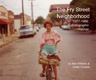 The Fry Street Neighborhood 1977-1986: a photographic memoir by Alec Williams & Leslie Couture book cover