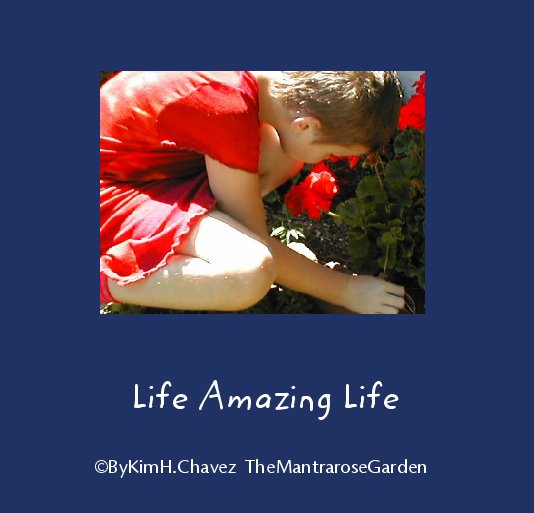 Ver Life Amazing Life por ©ByKimH.Chavez  TheMantraroseGarden