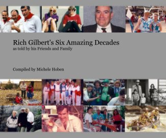 Rich Gilbert's Six Amazing Decades as told by his Friends and Family book cover
