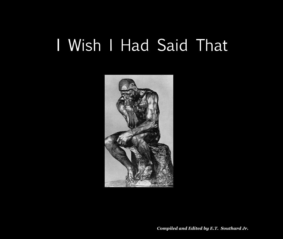 View I Wish I Had Said That by Compiled and Edited by E.T. Southard Jr.