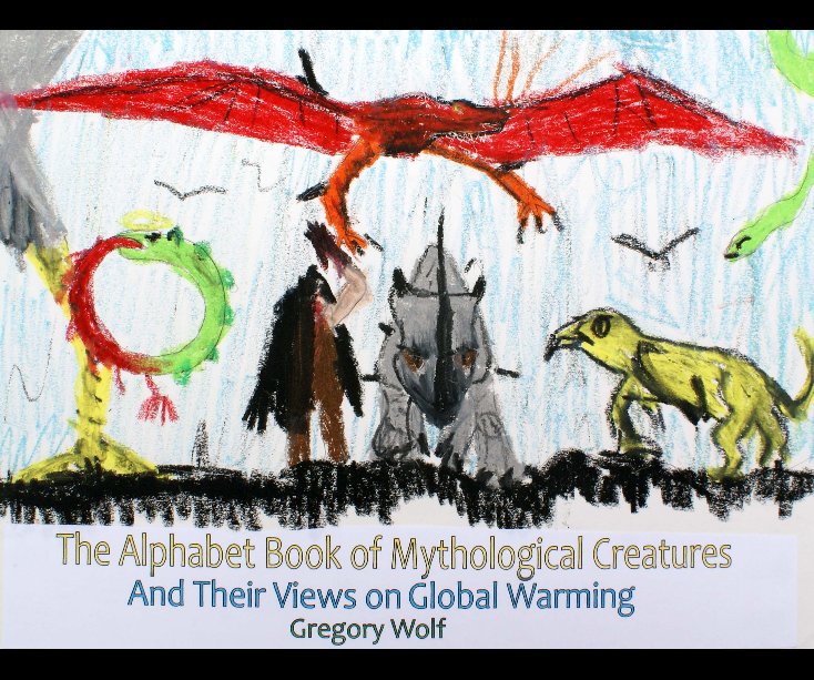 The Alphabet Book of Mythological Creatures and Their Views on Global Warming nach Gregory Wolf anzeigen