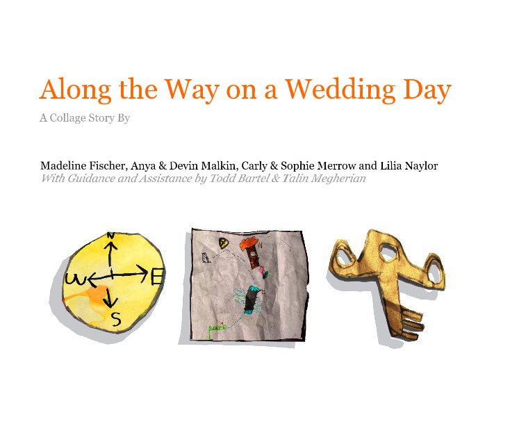 View Along the Way on a Wedding Day by Madeline Fischer, Anya & Devin Malkin, Carly & Sophie Merrow and Lilia Naylor With Guidance and Assistance by Todd Bartel & Talin Megherian