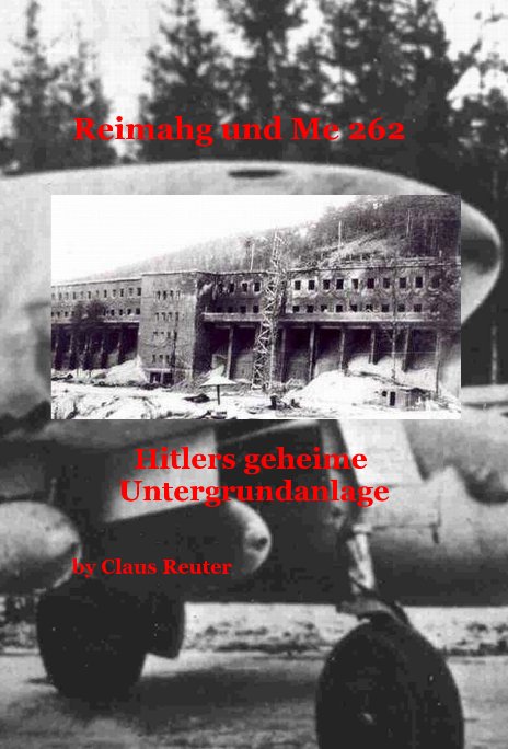 Reimahg und Me 262 Hitlers geheime Untergrundanlage nach Claus Reuter anzeigen