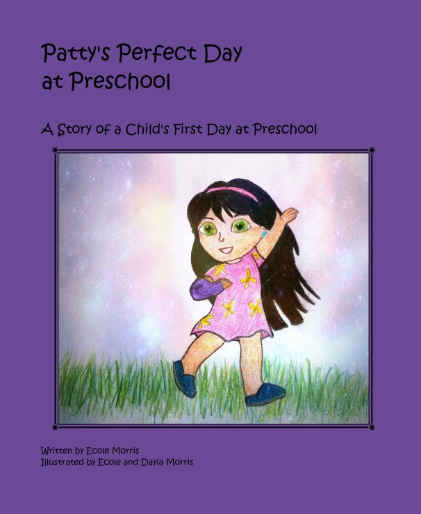 Ver Patty's Perfect Day at Preschool por Written by Ecole Morris Illustrated by Ecole and Dayla Morris