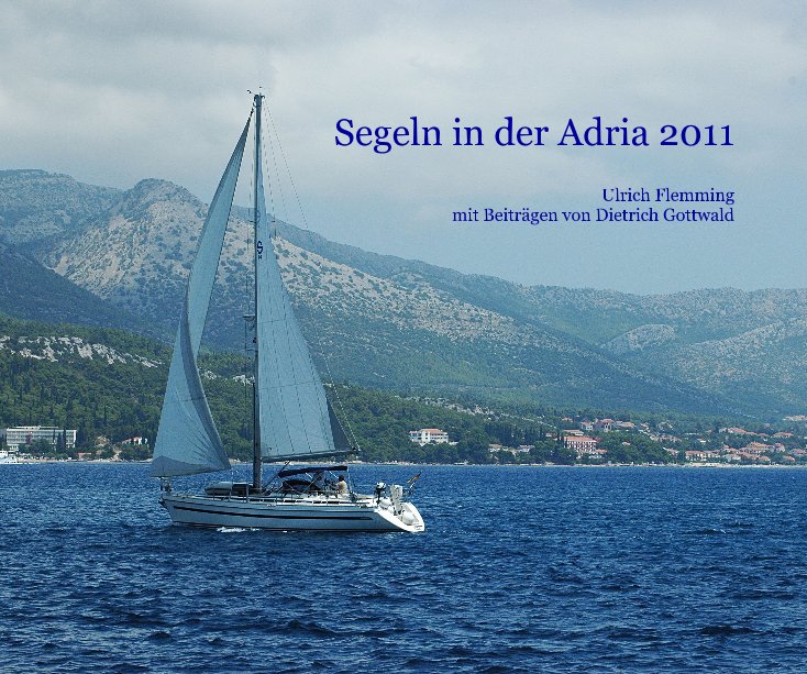 View Segeln in der Adria 2011 by Ulrich Flemming mit Beiträgen von Dietrich Gottwald