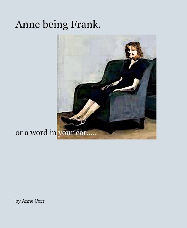 View Anne being Frank. by Anne Corr