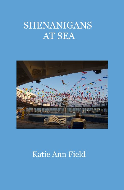 View SHENANIGANS AT SEA by Katie Ann Field