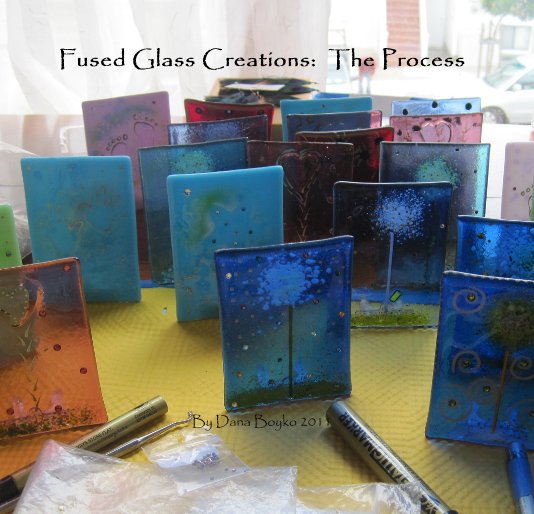 Fused Glass Creations: The Process nach By Dana Boyko anzeigen