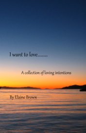 I want to love......... A collection of loving intentions book cover