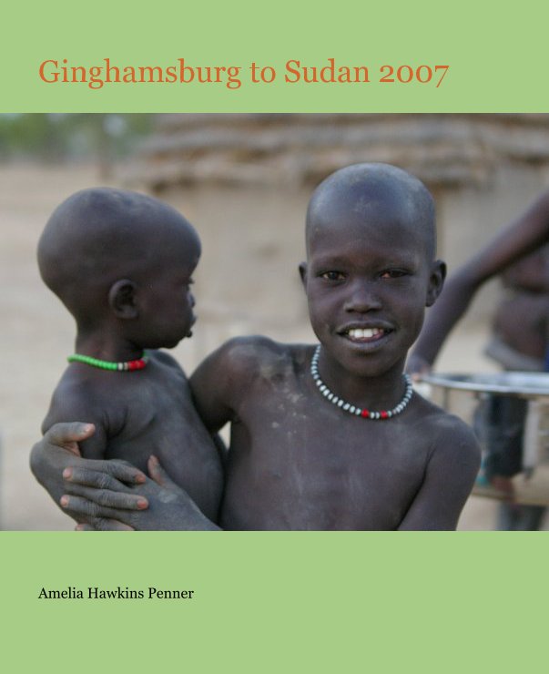 View Ginghamsburg to Sudan 2007 by Amelia Hawkins Penner