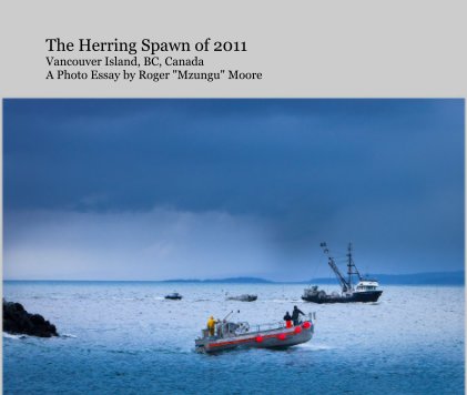 The Herring Spawn of 2011 Vancouver Island, BC, Canada A Photo Essay by Roger "Mzungu" Moore book cover