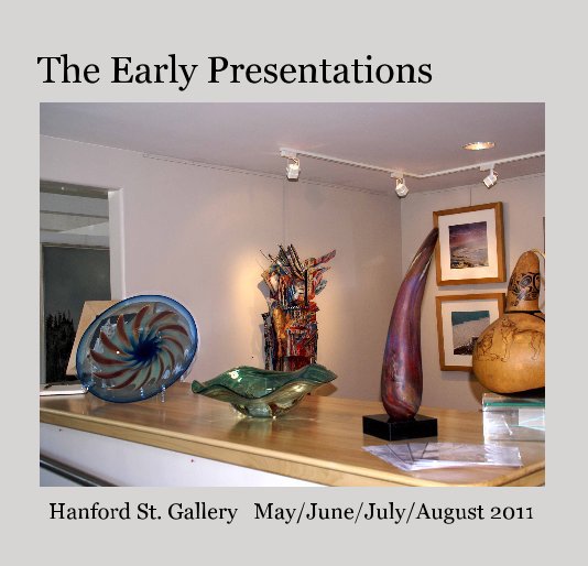 Visualizza The Early Presentations di Hanford St. Gallery May/June/July/August 2011