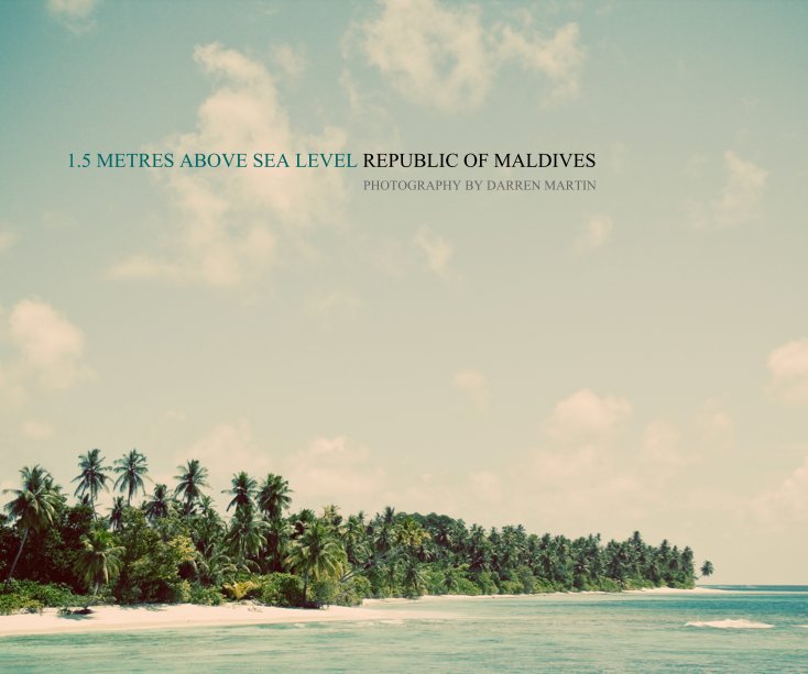 View 1.5 METRES ABOVE SEA LEVEL - REPUBLIC OF MALDIVES by Darren Martin