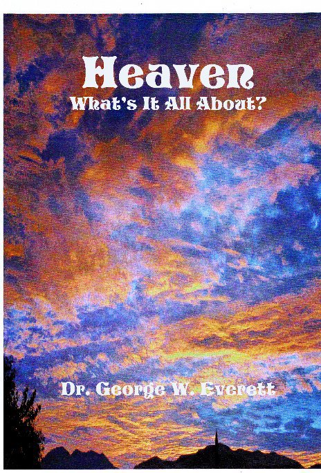 View Heaven, What's It All About? by Dr. G.W. Everett
