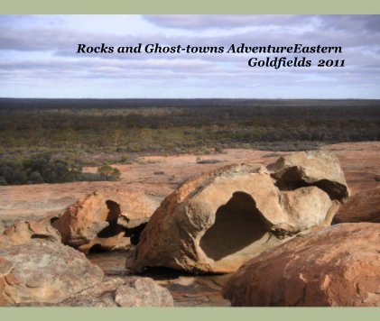 Rocks and Ghost-towns AdventureEastern Goldfields 2011 book cover