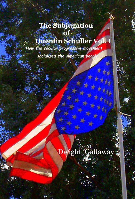 Ver The Subjugation of Quentin Schuller Vol. I How the secular progressive movement socialized the American people por Dwight Gallaway